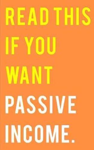 Read This If You Want Passive Income