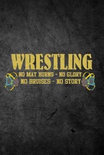 Wrestling No Mat Burns No Glory No Bruises No Story