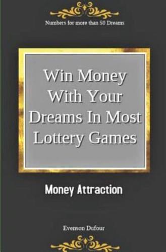 Win Money with Your Dreams in Most Lottery Games: Money Attraction: Numbers for More Than 50 Dreams