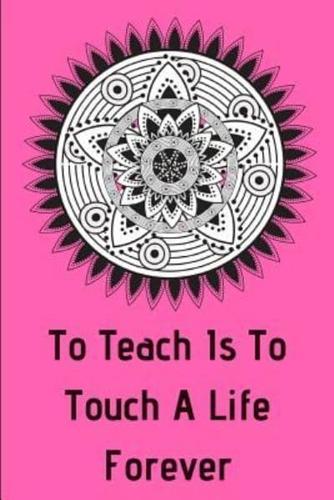 To Teach Is to Touch a Life Forever