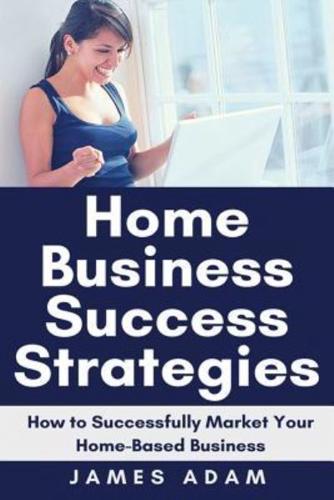 Home Business Success Strategies