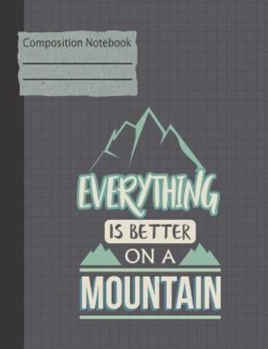 Everything Is Better on a Mountain Composition Notebook - Wide Ruled