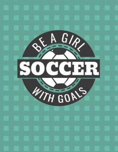 Be a Girl With Goals Soccer Notebook - Wide Ruled