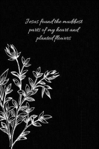 Jesus Found the Muddiest Parts of My Heart and Planted Flowers