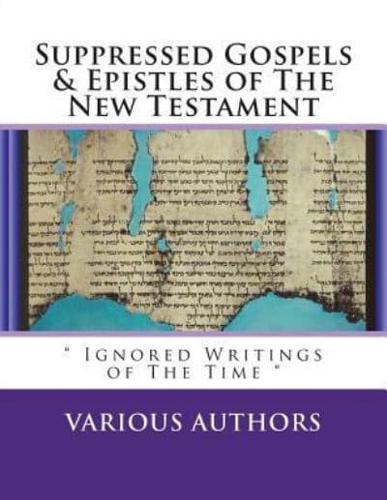 Suppressed Gosples & Epistles of the New Testament Vol.1