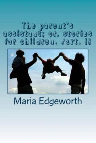The Parent's Assistant; or, Stories for Children. Part. II