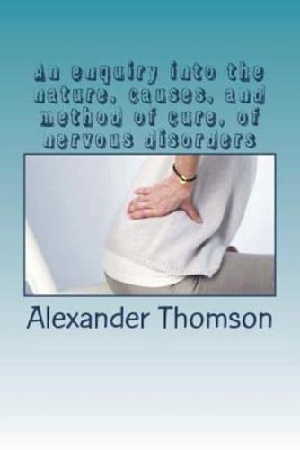 An Enquiry Into the Nature, Causes, and Method of Cure, of Nervous Disorders