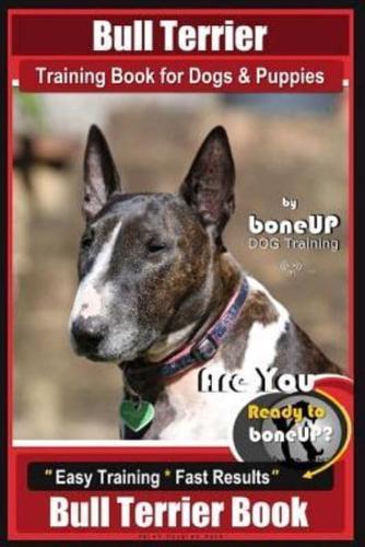 Bull Terrier Training Book for Dogs and Puppies by Bone Up Dog Training