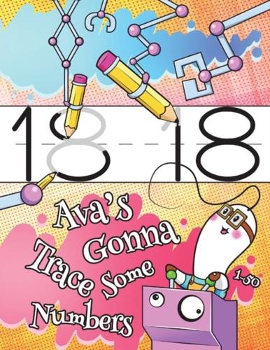 Ava's Gonna Trace Some Numbers 1-50: Personalized Practice Writing Numbers Book with Child's Name, Number Tracing Workbook, 50 Sheets of Practice Paper for Kids to Learn to Write the Numbers 1 through 50, 1" Ruling, Preschool, Kindergarten, 1st Grade