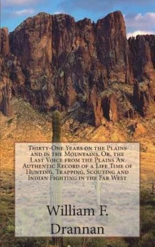 Thirty-One Years on the Plains and in the Mountains, Or, the Last Voice from the Plains An Authentic Record of a Life Time of Hunting, Trapping, Scouting and Indian Fighting in the Far West