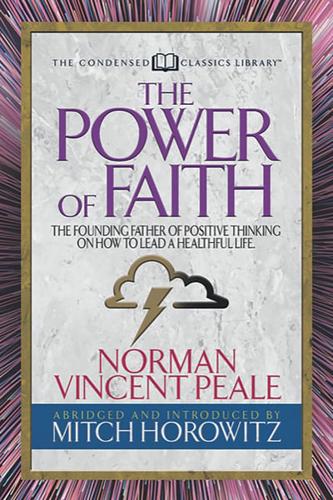 The Power of Faith (Condensed Classics): The Founding Father of Positive Thinking on How to Lead a Healthful Life