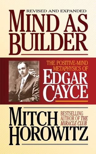 Mind As Builder: The Positive-Mind Metaphysics of Edgar Cayce