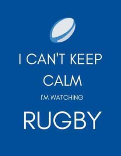 I Can't Keep Calm I'm Watching Rugby