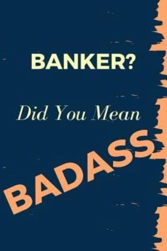 Banker? Did You Mean Badass