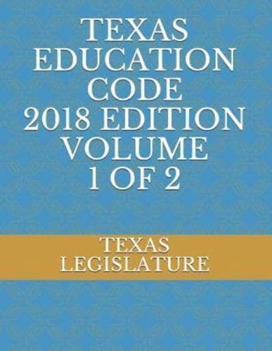 Texas Education Code 2018 Edition Volume 1 of 2