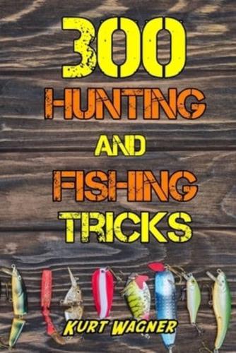 300 Hunting and Fishing Tricks