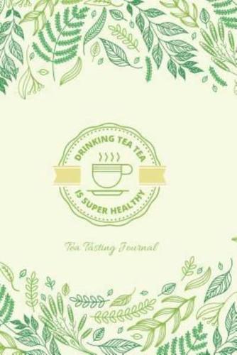 Tea Tasting Journal Drinking Tea Tea Is Super Healthy