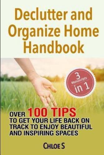 Declutter and Organize Home Handbook: Over 100 Tips to Get Your Life Back on Track to Enjoy Beautiful and Inspiring Spaces