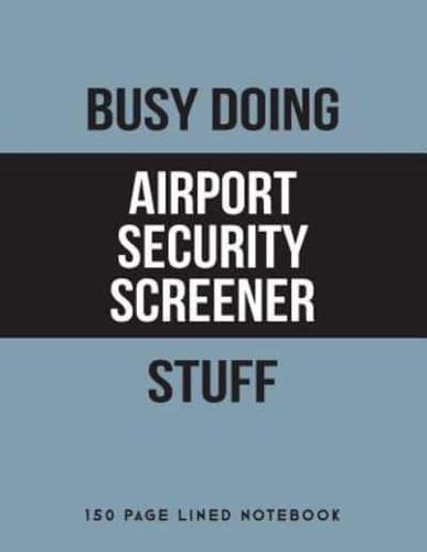 Busy Doing Airport Security Screener Stuff