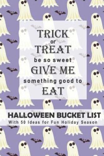 Trick or Treat, Be So Sweet, Give Me Something Good to Eat Halloween Bucket List