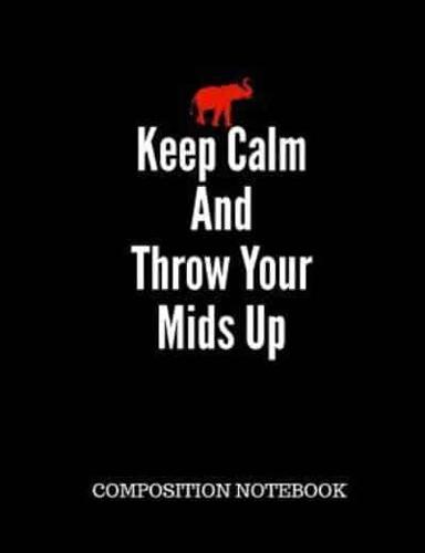 Keep Calm and Throw Your Mids Up Composition Notebook