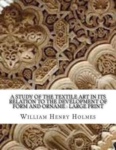 A Study Of The Textile Art In Its Relation To The Development Of Form And Orname