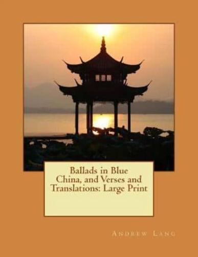 Ballads in Blue China, and Verses and Translations