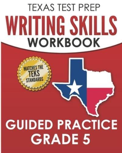 TEXAS TEST PREP Writing Skills Workbook Guided Practice Grade 5: Full Coverage of the TEKS Writing Standards