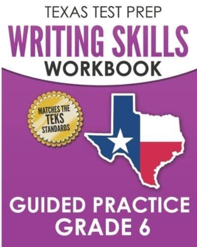 TEXAS TEST PREP Writing Skills Workbook Guided Practice Grade 6: Full Coverage of the TEKS Writing Standards