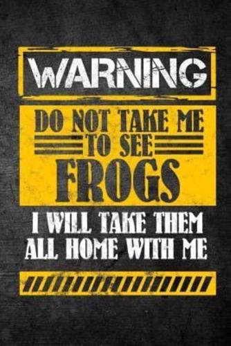 Warning Do Not Take Me to See Frogs I Will Take Them All Home With Me