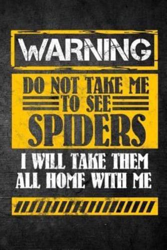Warning Do Not Take Me to See Spiders I Will Take Them All Home With Me