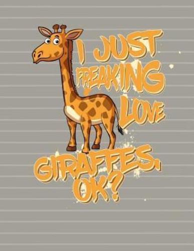 I Just Freaking Love Giraffes OK Notebook - Wide Ruled