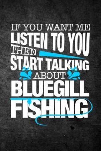If You Want Me to Listen to You Then Start Talking About Bluegill Fishing
