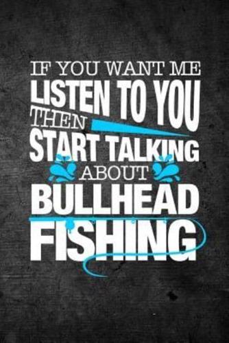 If You Want Me to Listen to You Then Start Talking About Bullhead Fishing
