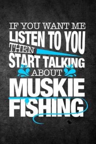 If You Want Me to Listen to You Then Start Talking About Muskie Fishing