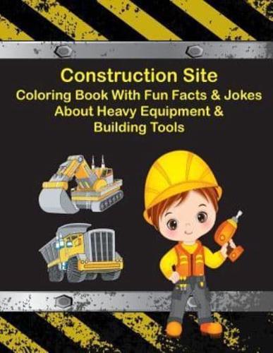 Construction Site Coloring Book With Fun Facts & Jokes About Heavy Equipment & Building Tools