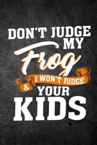 Don't Judge My Frog & I Won't Judge Your Kids