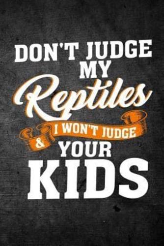 Don't Judge My Reptiles & I Won't Judge Your Kids
