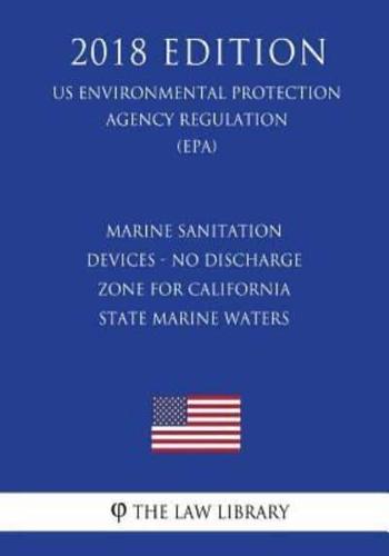 Marine Sanitation Devices - No Discharge Zone for California State Marine Waters (Us Environmental Protection Agency Regulation) (Epa) (2018 Edition)