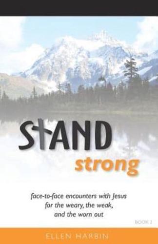 STAND strong: face-to-face encounters with Jesus for the weary, the weak, and the worn out