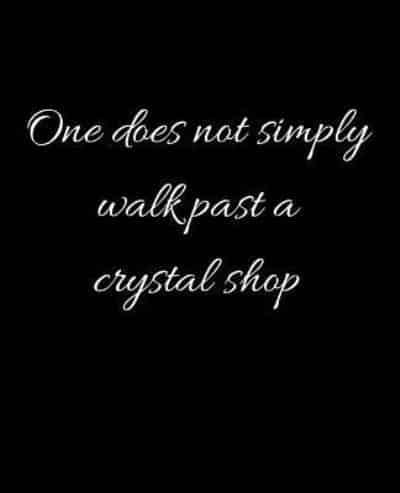 One Does Not Simply Walk Past a Crystal Shop