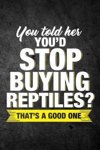 You Told Her You'd Stop Buying Reptiles? That's a Good One