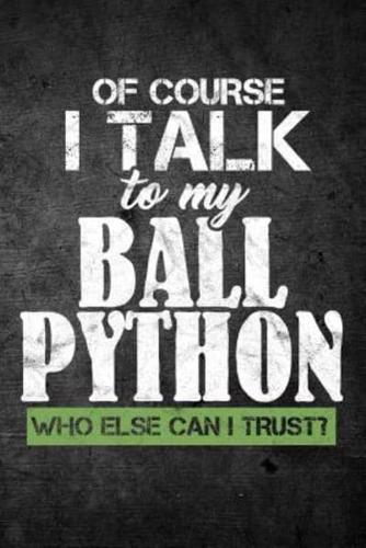 Of Course I Talk to My Ball Python Who Else Can I Trust?