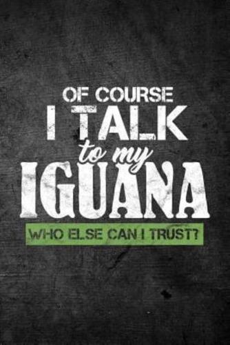 Of Course I Talk to My Iguana Who Else Can I Trust?
