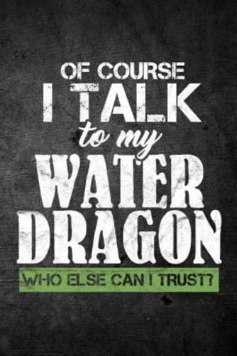 Of Course I Talk to My Water Dragon Who Else Can I Trust?