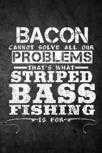 Bacon Cannot Solve All Our Problems That's What Striped Bass Fishing Is For