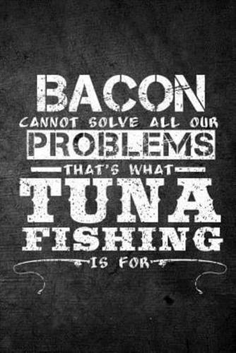 Bacon Cannot Solve All Our Problems That's What Tuna Fishing Is For