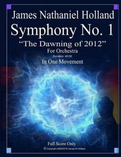 Symphony No. 1 The Dawning of 2012: For Orchestra, Full Score Only