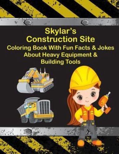 Skylar's Construction Site Coloring Book With Fun Facts & Jokes About Heavy Equipment & Building Tools