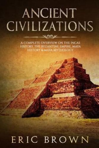 Ancient Civilizations: A Complete Overview On The Incas History, The Byzantine E